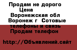 Продам не дорого › Цена ­ 13 000 - Воронежская обл., Воронеж г. Сотовые телефоны и связь » Продам телефон   